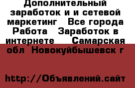 Дополнительный заработок и и сетевой маркетинг - Все города Работа » Заработок в интернете   . Самарская обл.,Новокуйбышевск г.